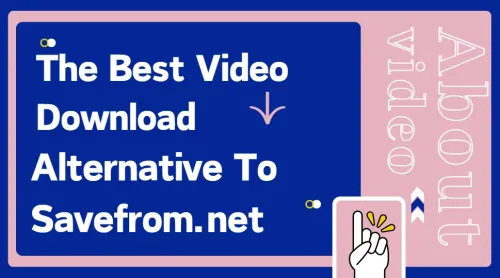 The Best AI Video Downloader Alternative To Savefrom.net